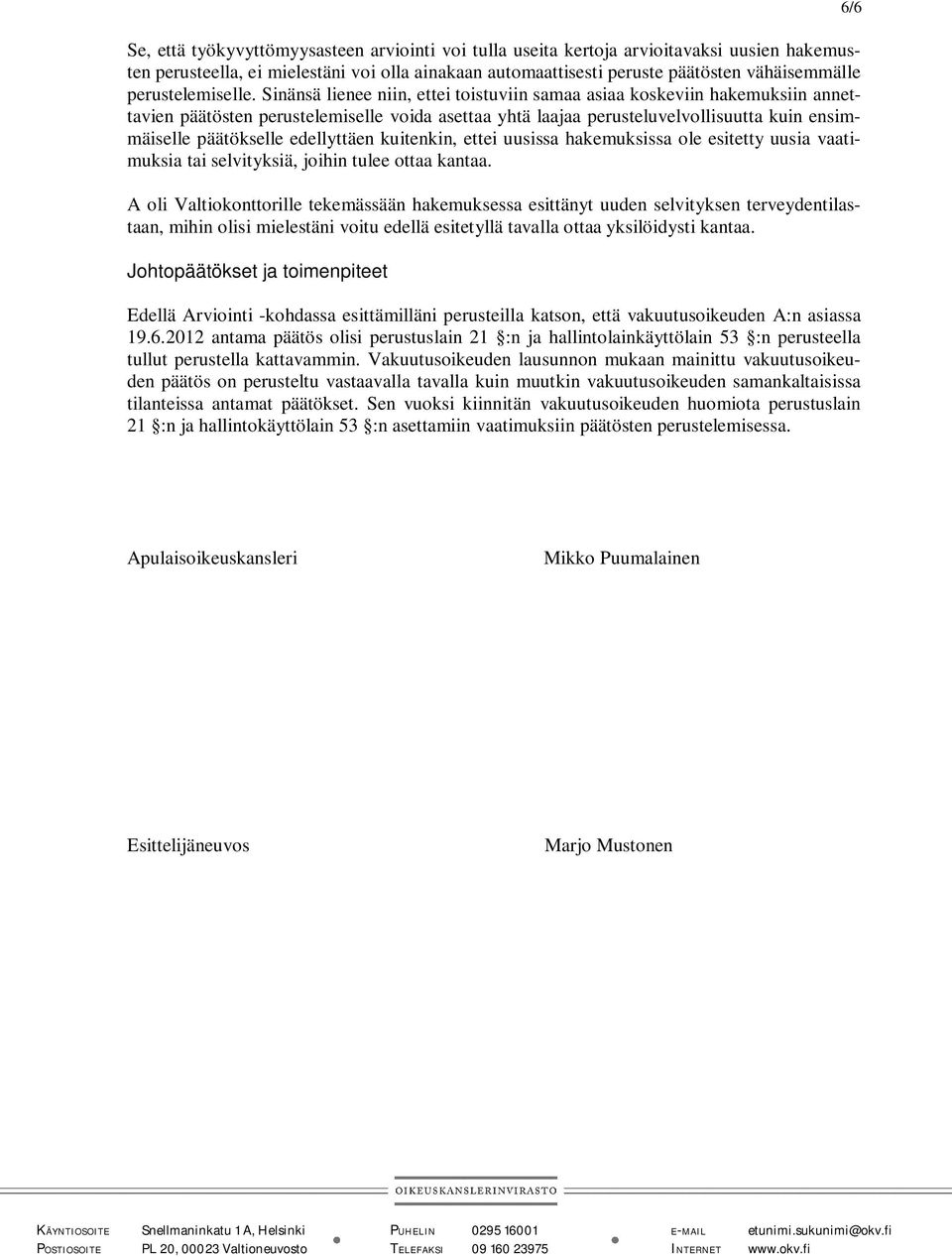 Sinänsä lienee niin, ettei toistuviin samaa asiaa koskeviin hakemuksiin annettavien päätösten perustelemiselle voida asettaa yhtä laajaa perusteluvelvollisuutta kuin ensimmäiselle päätökselle