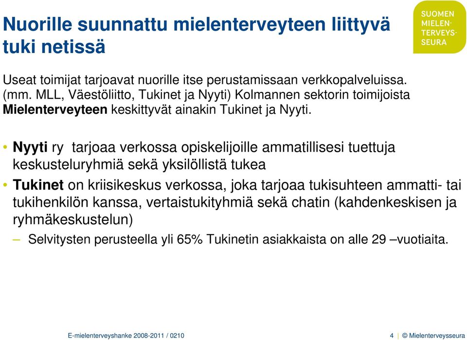 Nyyti ry tarjoaa verkossa opiskelijoille ammatillisesi tuettuja keskusteluryhmiä sekä yksilöllistä tukea Tukinet on kriisikeskus verkossa, joka tarjoaa