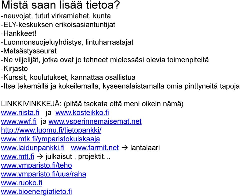 osallistua -Itse tekemällä ja kokeilemalla, kyseenalaistamalla omia pinttyneitä tapoja LINKKIVINKKEJÄ: (pitää tsekata että meni oikein nämä) www.riista.fi ja www.kosteikko.fi www.