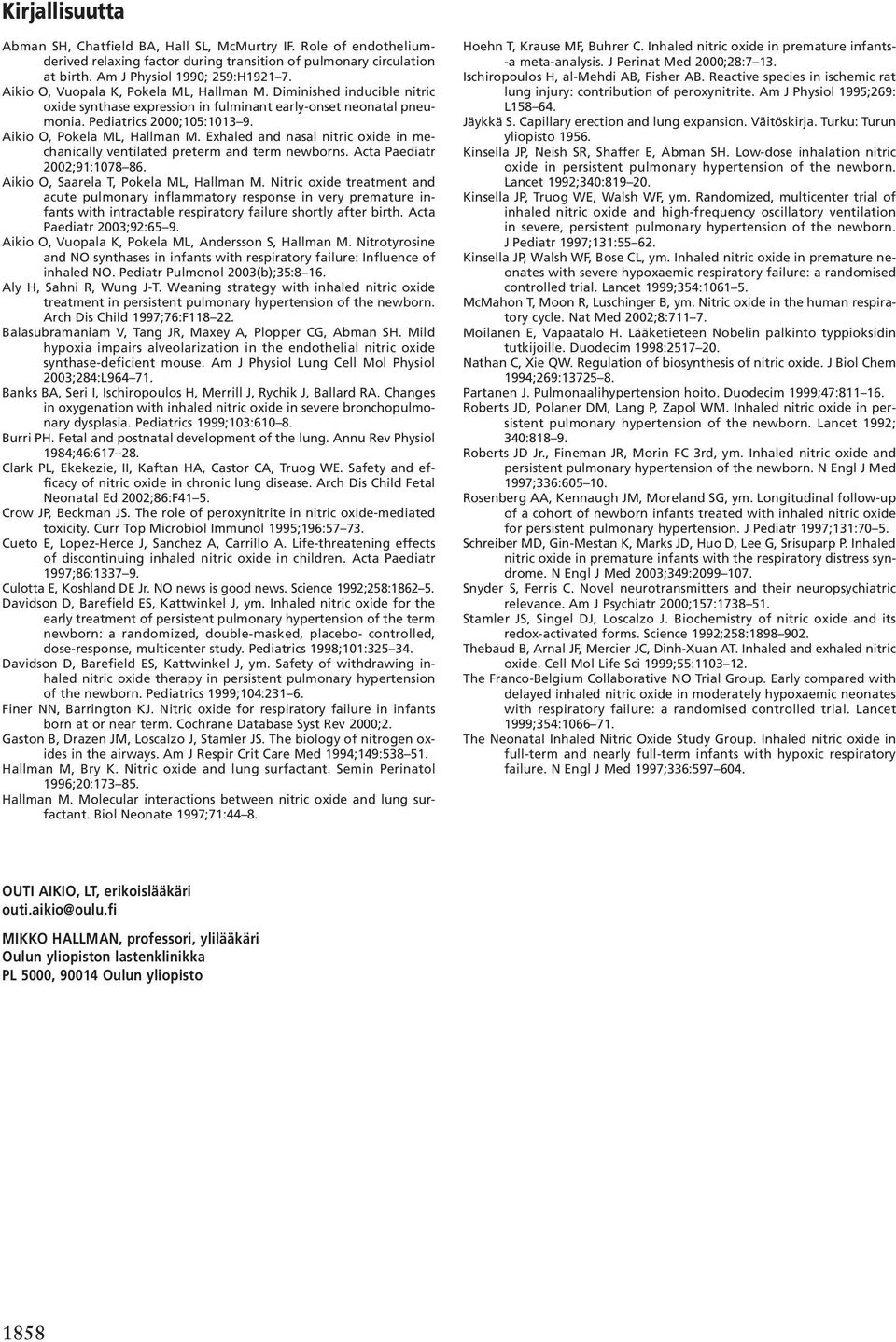 Exhaled and nasal nitric oxide in mechanically ventilated preterm and term newborns. Acta Paediatr 2002;91:1078 86. Aikio O, Saarela T, Pokela ML, Hallman M.