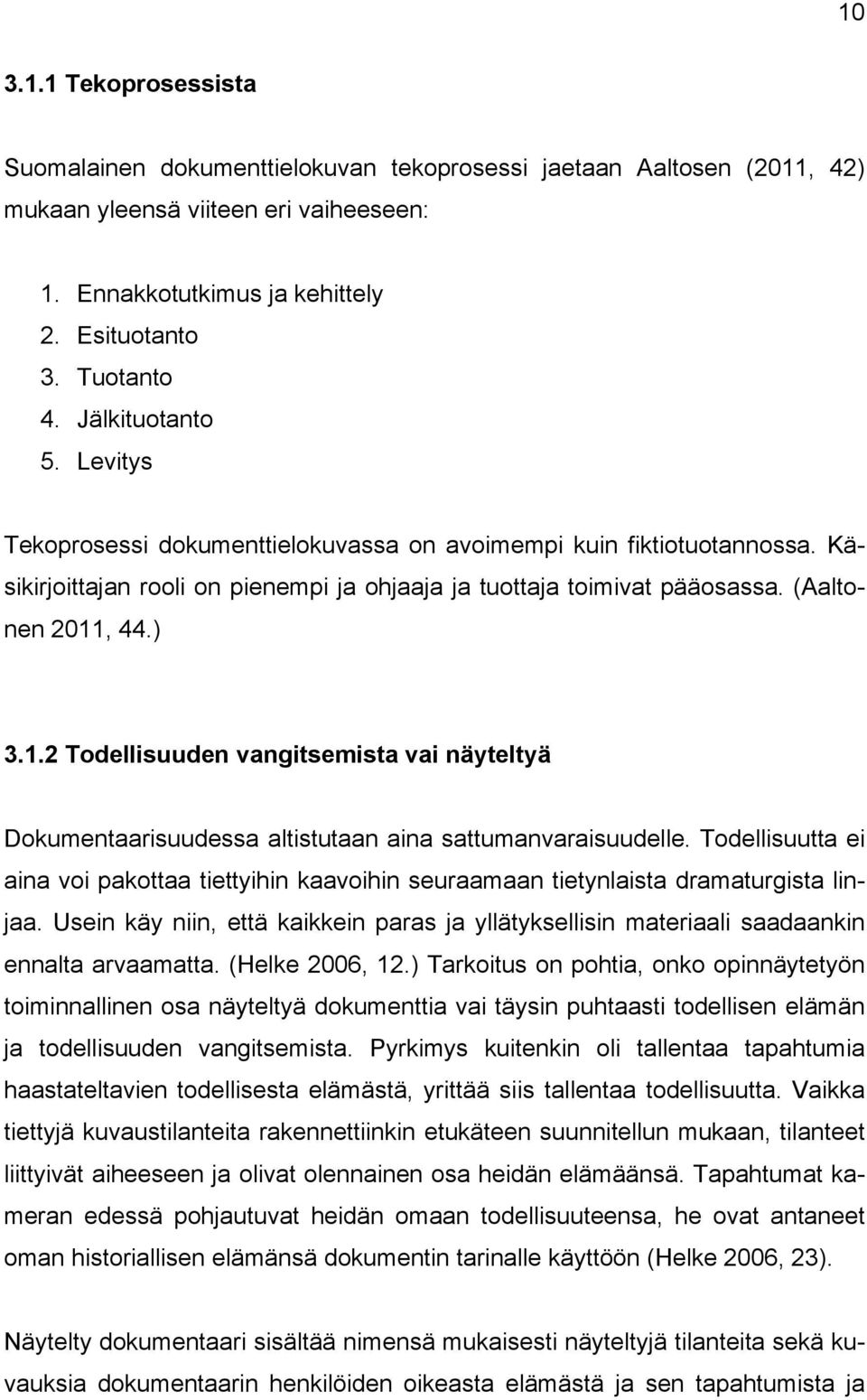 , 44.) 3.1.2 Todellisuuden vangitsemista vai näyteltyä Dokumentaarisuudessa altistutaan aina sattumanvaraisuudelle.