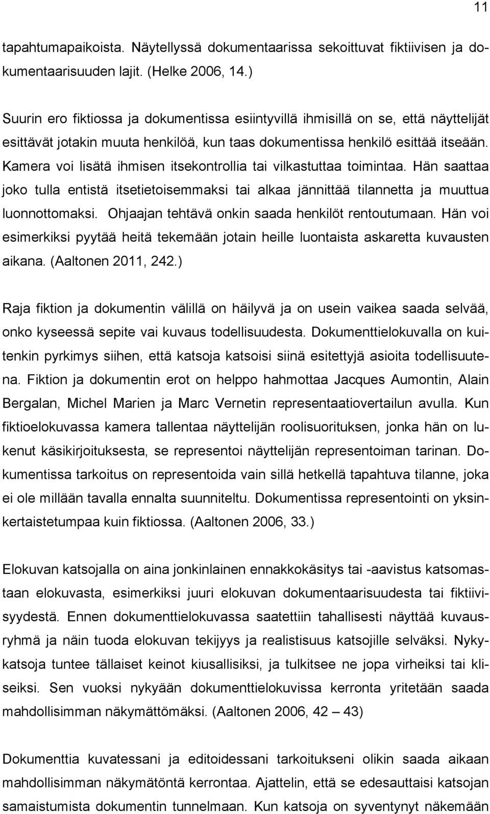 Kamera voi lisätä ihmisen itsekontrollia tai vilkastuttaa toimintaa. Hän saattaa joko tulla entistä itsetietoisemmaksi tai alkaa jännittää tilannetta ja muuttua luonnottomaksi.