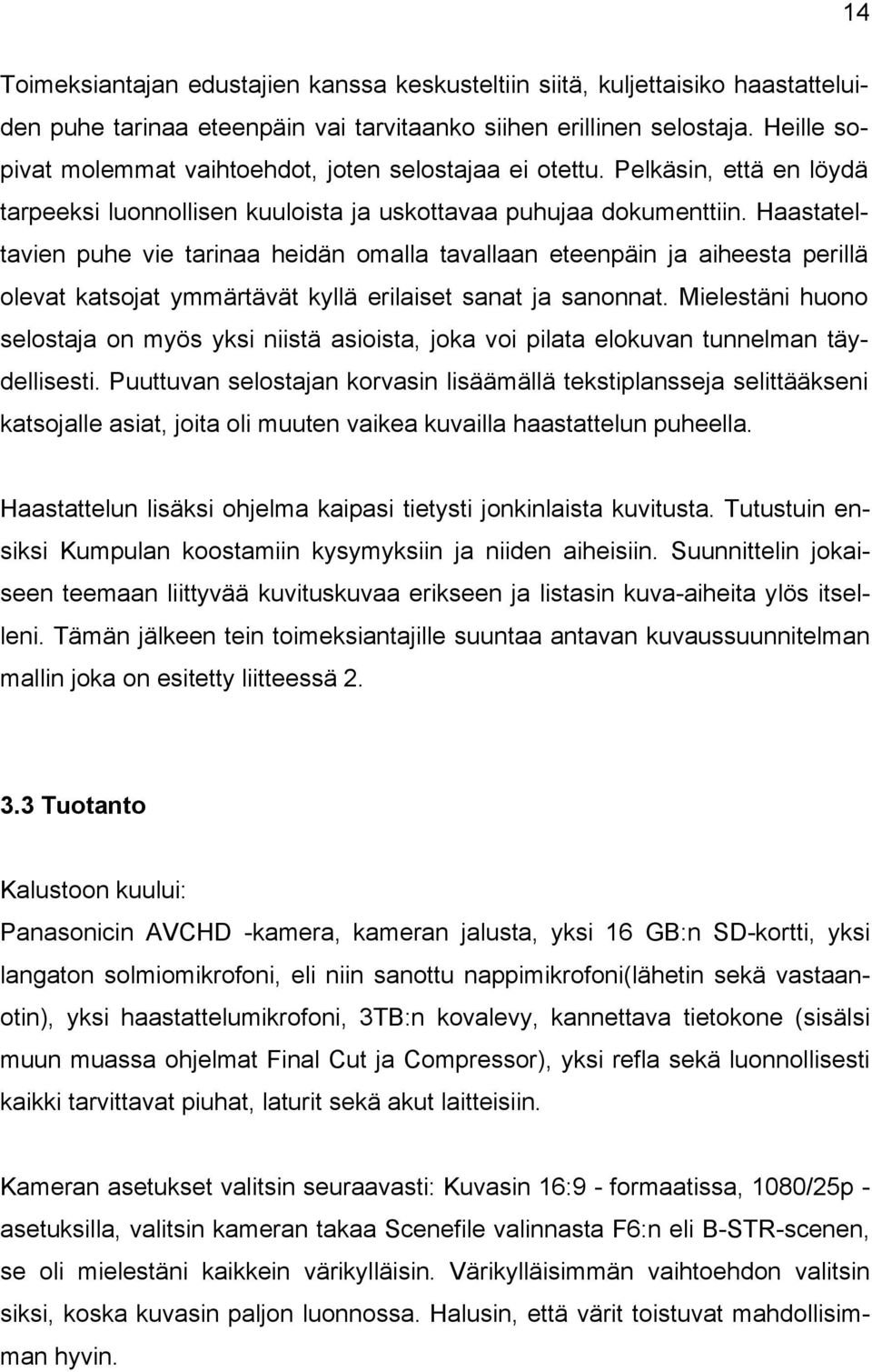 Haastateltavien puhe vie tarinaa heidän omalla tavallaan eteenpäin ja aiheesta perillä olevat katsojat ymmärtävät kyllä erilaiset sanat ja sanonnat.