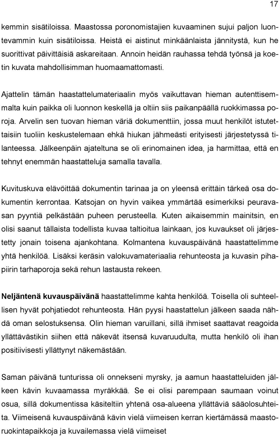 Ajattelin tämän haastattelumateriaalin myös vaikuttavan hieman autenttisemmalta kuin paikka oli luonnon keskellä ja oltiin siis paikanpäällä ruokkimassa poroja.