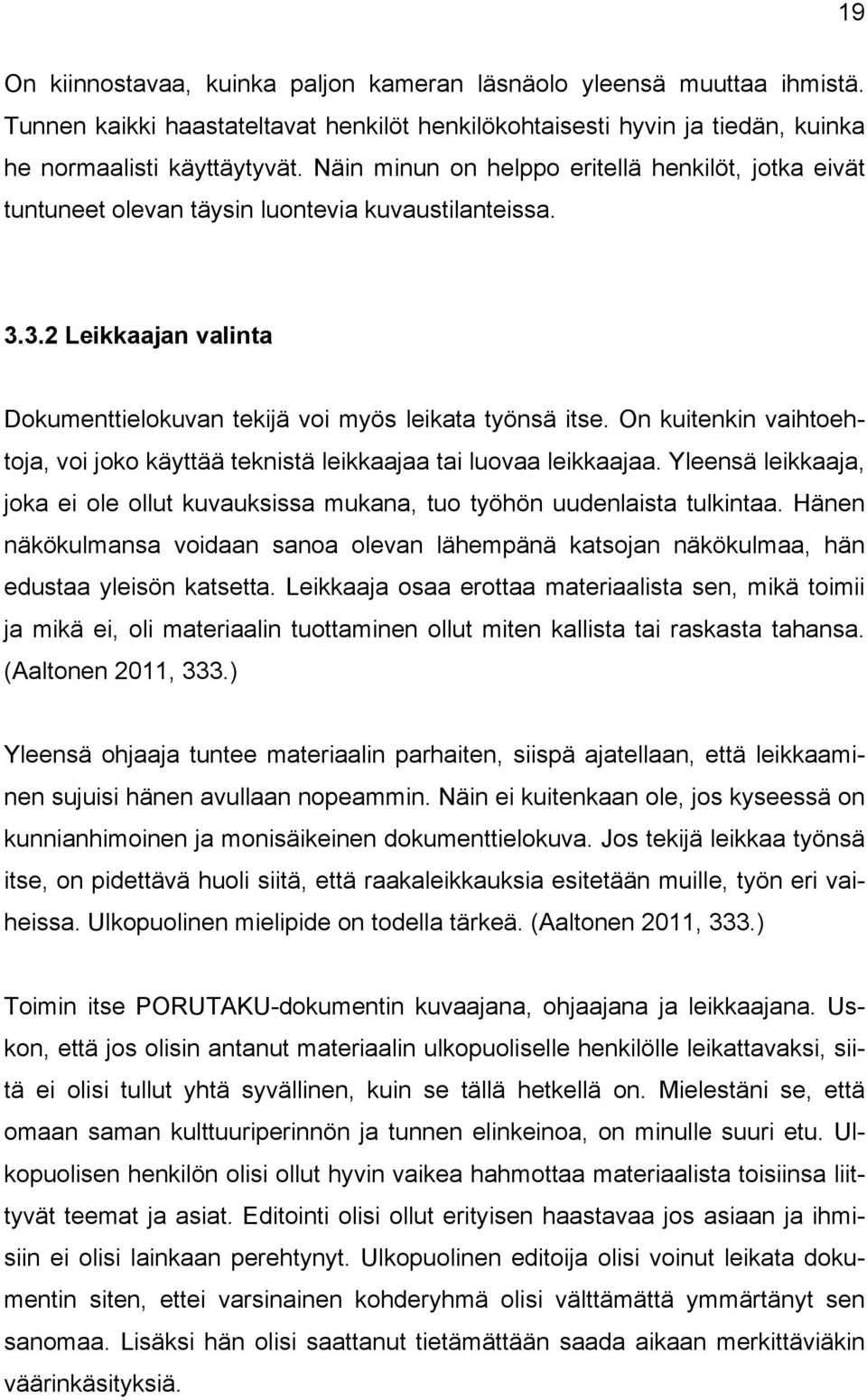 On kuitenkin vaihtoehtoja, voi joko käyttää teknistä leikkaajaa tai luovaa leikkaajaa. Yleensä leikkaaja, joka ei ole ollut kuvauksissa mukana, tuo työhön uudenlaista tulkintaa.