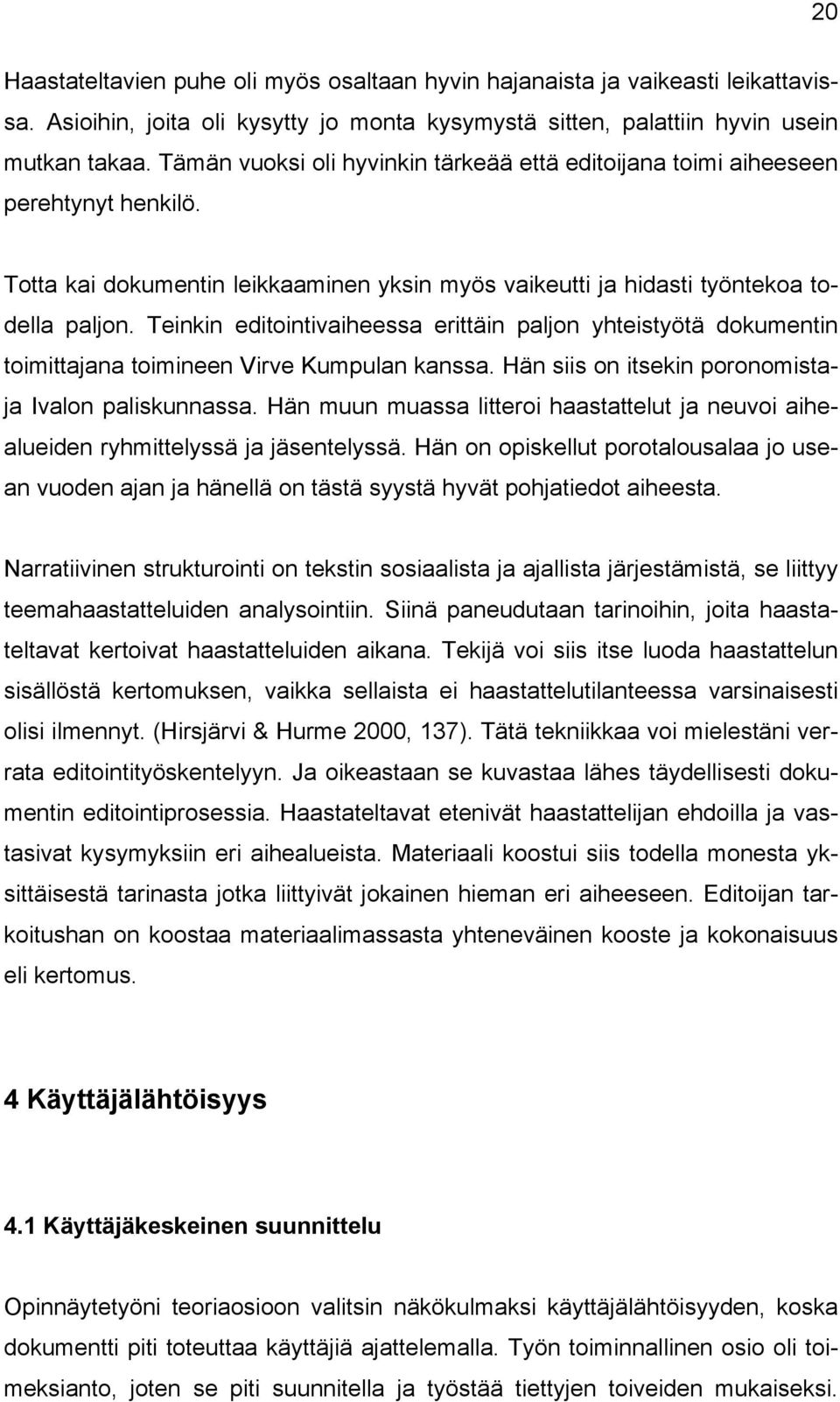 Teinkin editointivaiheessa erittäin paljon yhteistyötä dokumentin toimittajana toimineen Virve Kumpulan kanssa. Hän siis on itsekin poronomistaja Ivalon paliskunnassa.