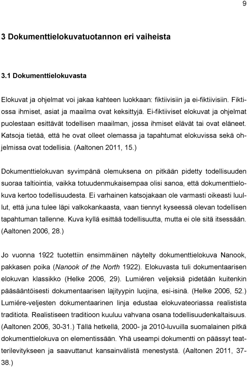 Katsoja tietää, että he ovat olleet olemassa ja tapahtumat elokuvissa sekä ohjelmissa ovat todellisia. (Aaltonen 2011, 15.