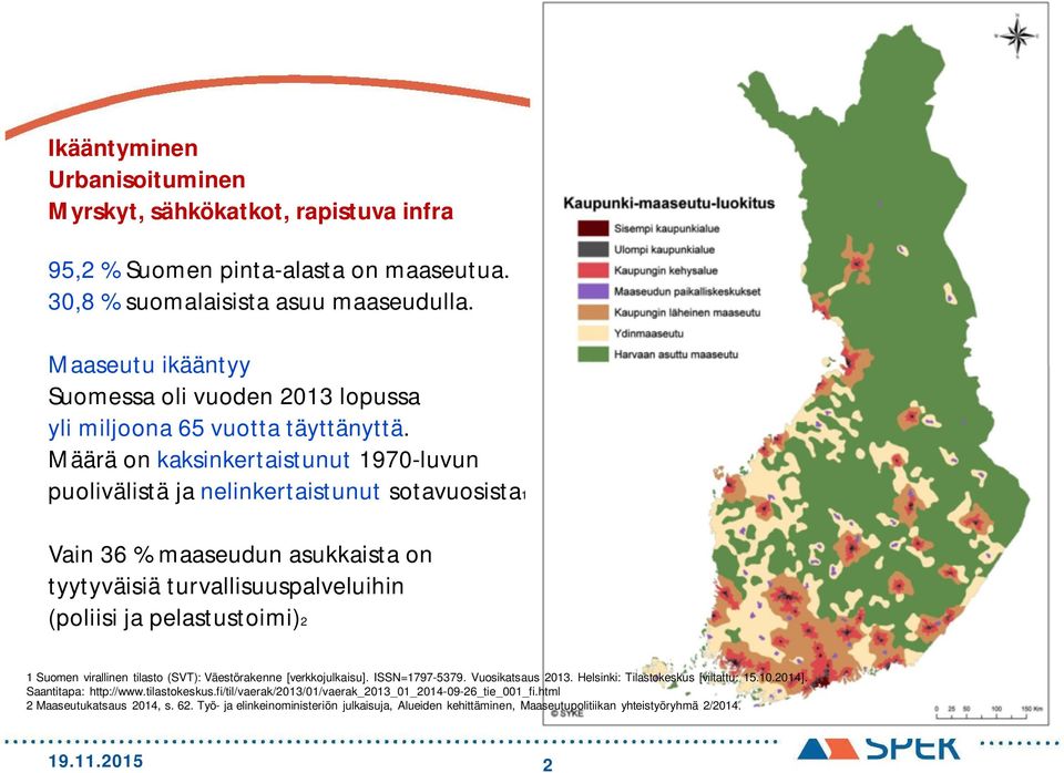 Määrä on kaksinkertaistunut 1970-luvun puolivälistä ja nelinkertaistunut sotavuosista1 Vain 36 % maaseudun asukkaista on tyytyväisiä turvallisuuspalveluihin (poliisi ja pelastustoimi)2 1 Suomen