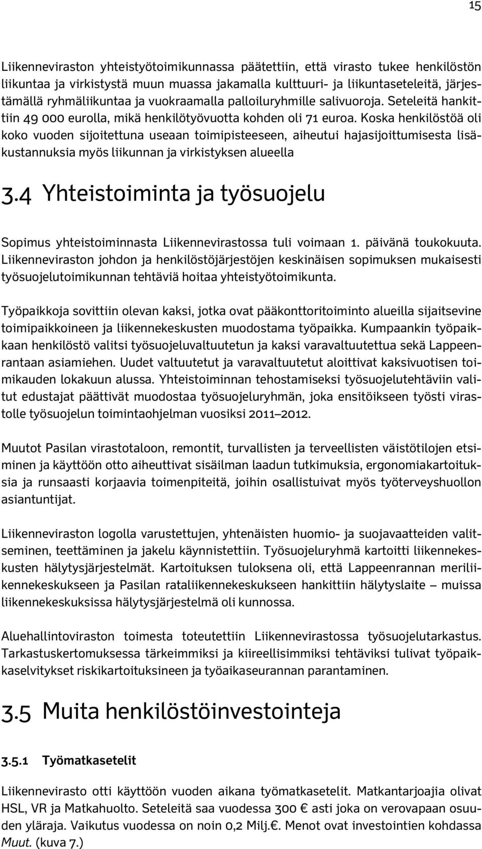 Koska henkilöstöä oli koko vuoden sijoitettuna useaan toimipisteeseen, aiheutui hajasijoittumisesta lisäkustannuksia myös liikunnan ja virkistyksen alueella 3.