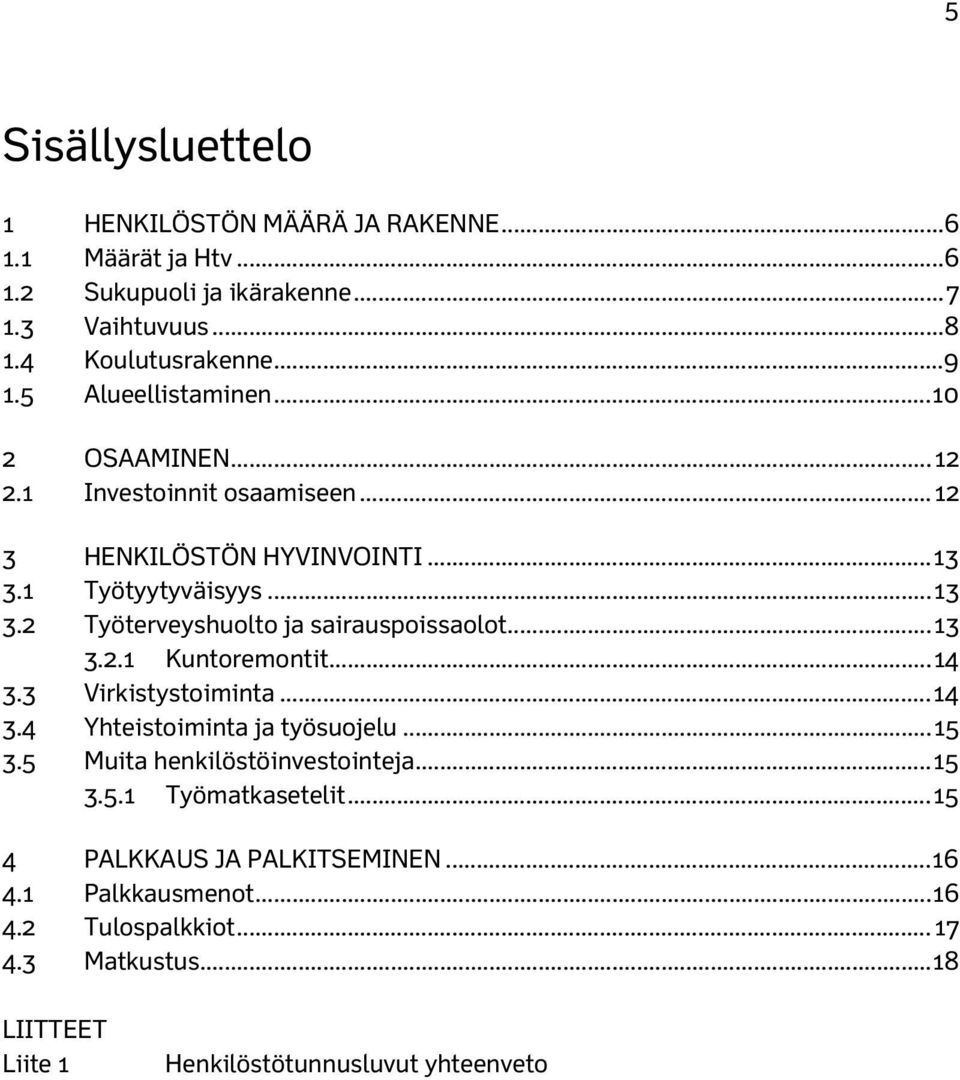 .. 13 3.2.1 Kuntoremontit... 14 3.3 Virkistystoiminta... 14 3.4 Yhteistoiminta ja työsuojelu... 15 3.5 Muita henkilöstöinvestointeja... 15 3.5.1 Työmatkasetelit.