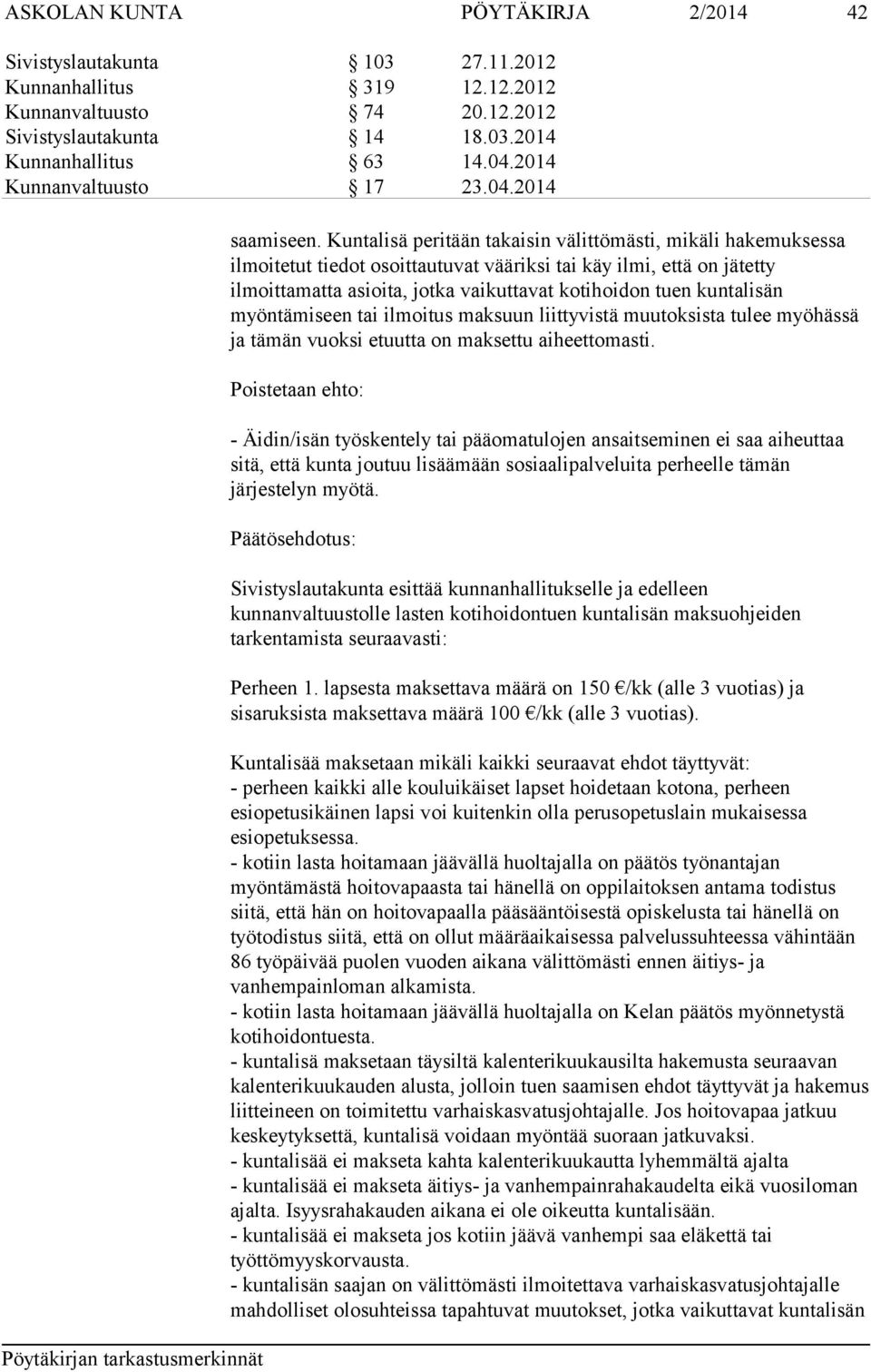 Kuntalisä peritään takaisin välittömästi, mikäli hakemuksessa ilmoitetut tiedot osoittautuvat vääriksi tai käy ilmi, että on jätetty ilmoittamatta asioita, jotka vaikuttavat kotihoidon tuen