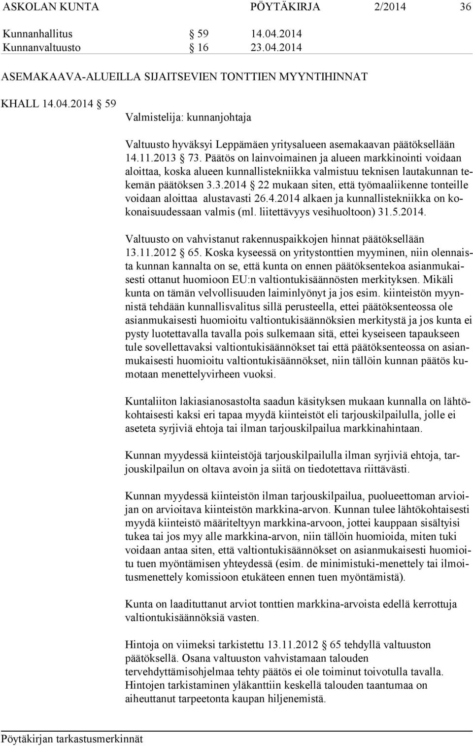 4.2014 alkaen ja kunnallistekniikka on koko nai suu des saan valmis (ml. liitettävyys vesihuoltoon) 31.5.2014. Valtuusto on vahvistanut rakennuspaikkojen hinnat päätöksellään 13.11.2012 65.