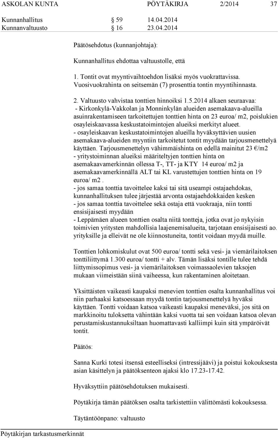 2014 alkaen seuraavaa: - Kirkonkylä-Vakkolan ja Monninkylän alueiden asemakaava-alueilla asuinrakentamiseen tarkoitettujen tonttien hinta on 23 euroa/ m2, poislukien osayleiskaavassa