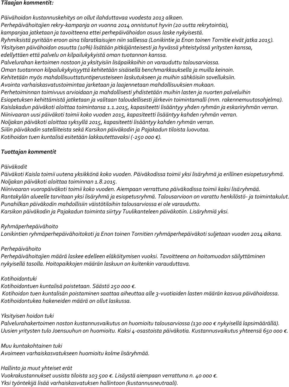 Ryhmiksistä pyritään eroon aina tilaratkaisujen niin salliessa (Lonikintie ja Enon toinen Tornitie eivät jatka 2015).