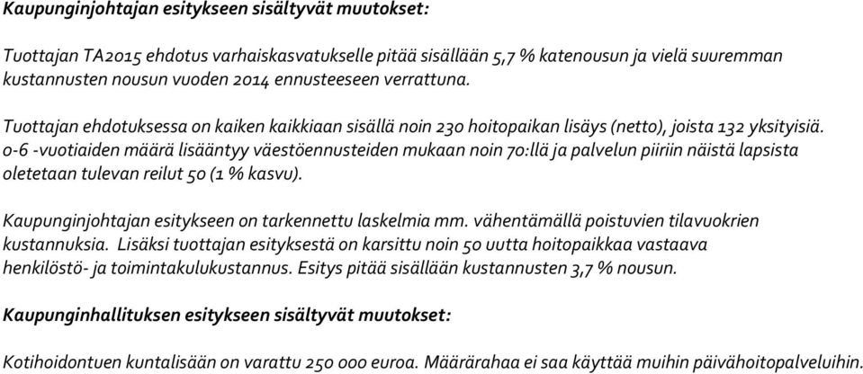 0-6 -vuotiaiden määrä lisääntyy väestöennusteiden mukaan noin 70:llä ja palvelun piiriin näistä lapsista oletetaan tulevan reilut 50 (1 % kasvu).