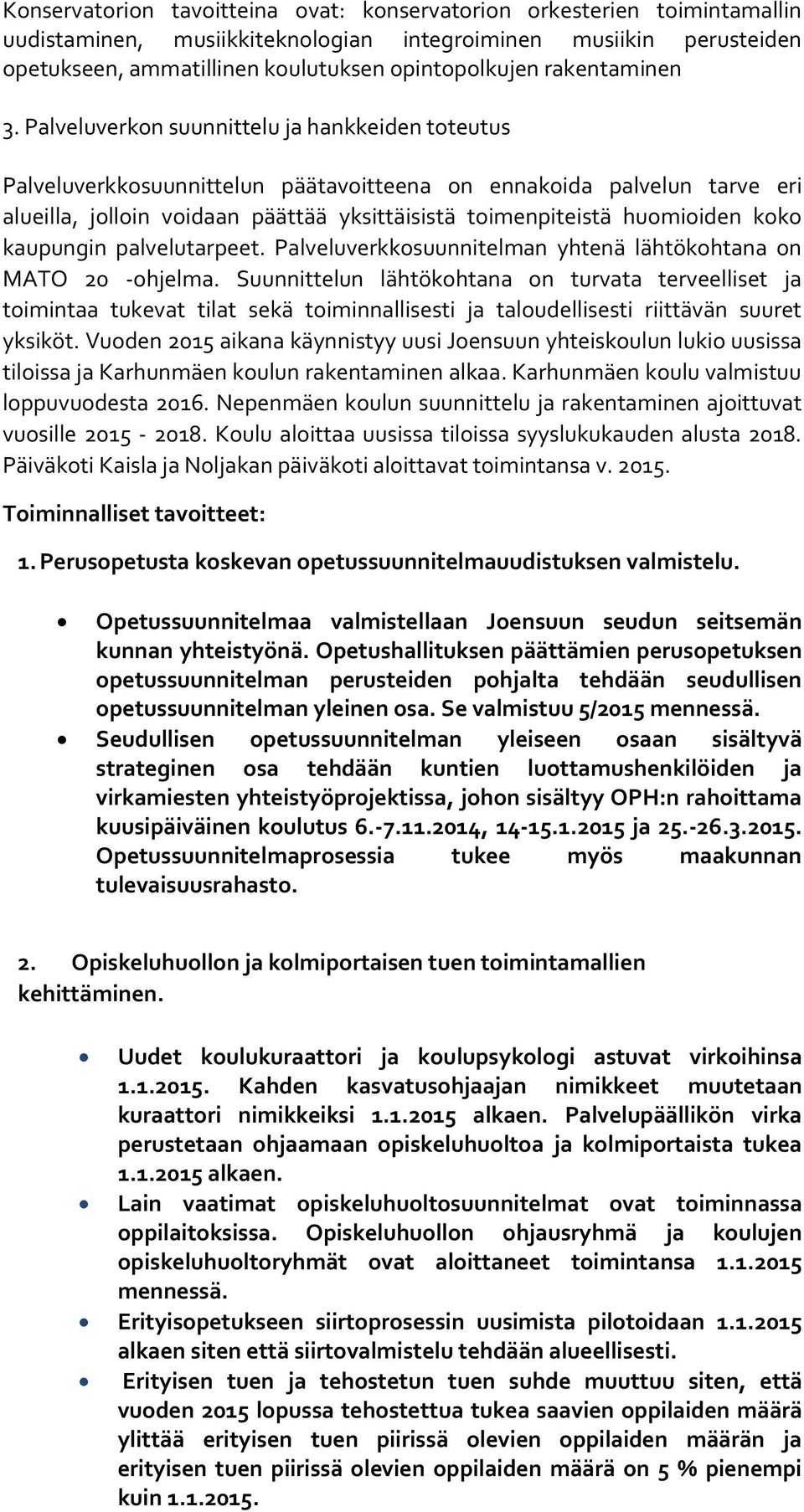 Palveluverkon suunnittelu ja hankkeiden toteutus Palveluverkkosuunnittelun päätavoitteena on ennakoida palvelun tarve eri alueilla, jolloin voidaan päättää yksittäisistä toimenpiteistä huomioiden