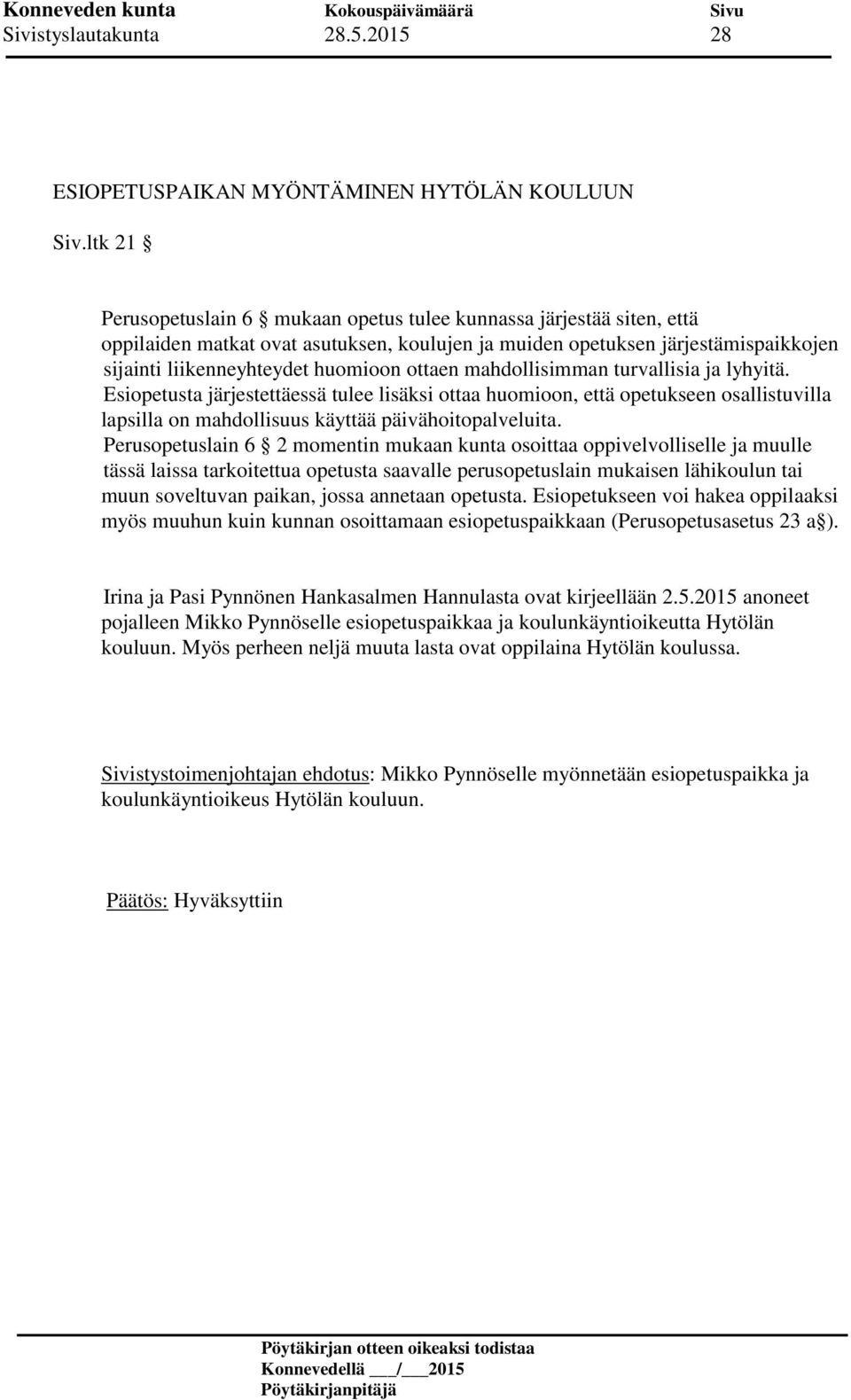 ottaen mahdollisimman turvallisia ja lyhyitä. Esiopetusta järjestettäessä tulee lisäksi ottaa huomioon, että opetukseen osallistuvilla lapsilla on mahdollisuus käyttää päivähoitopalveluita.