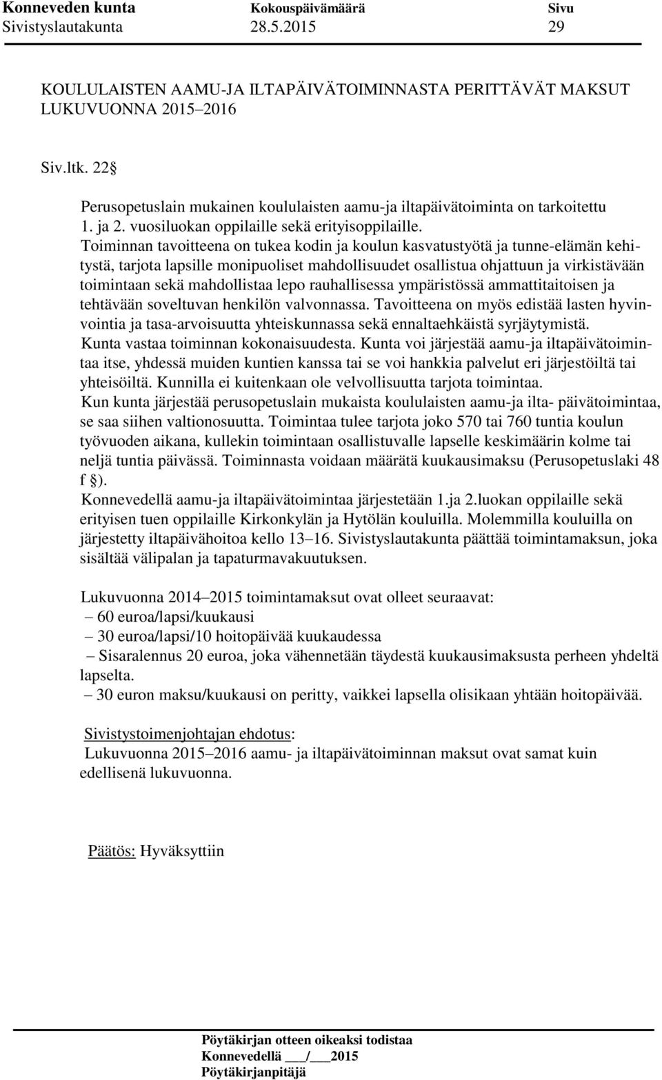 Toiminnan tavoitteena on tukea kodin ja koulun kasvatustyötä ja tunne-elämän kehitystä, tarjota lapsille monipuoliset mahdollisuudet osallistua ohjattuun ja virkistävään toimintaan sekä mahdollistaa