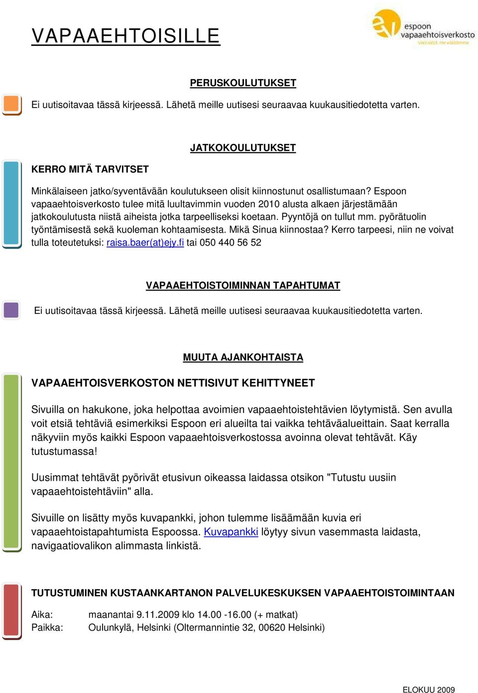 pyörätuolin työntämisestä sekä kuoleman kohtaamisesta. Mikä Sinua kiinnostaa? Kerro tarpeesi, niin ne voivat tulla toteutetuksi: raisa.baer(at)ejy.