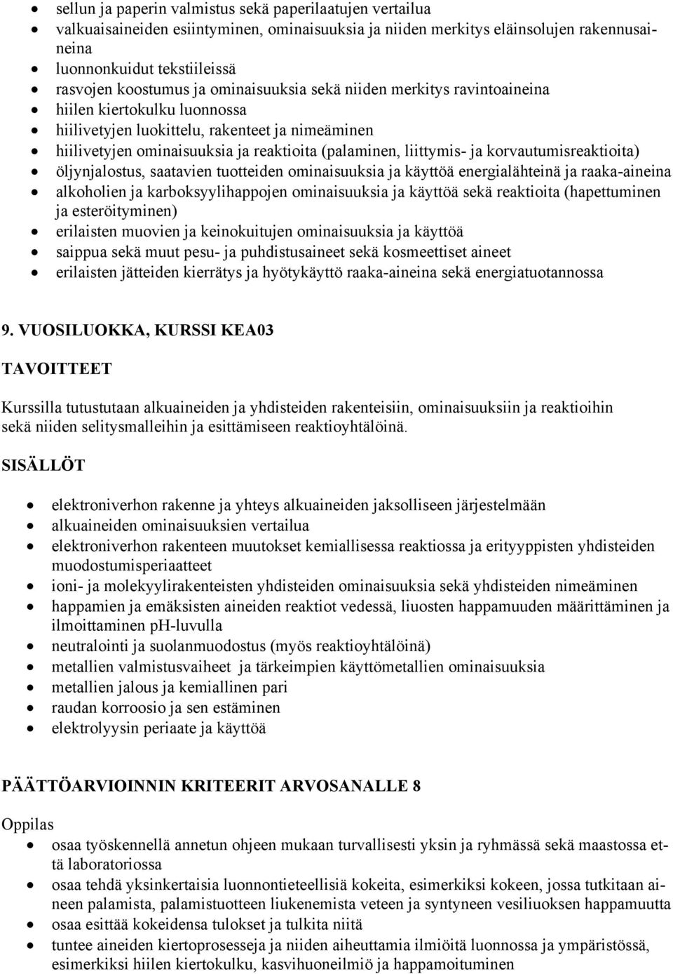 korvautumisreaktioita) öljynjalostus, saatavien tuotteiden ominaisuuksia ja käyttöä energialähteinä ja raaka-aineina alkoholien ja karboksyylihappojen ominaisuuksia ja käyttöä sekä reaktioita