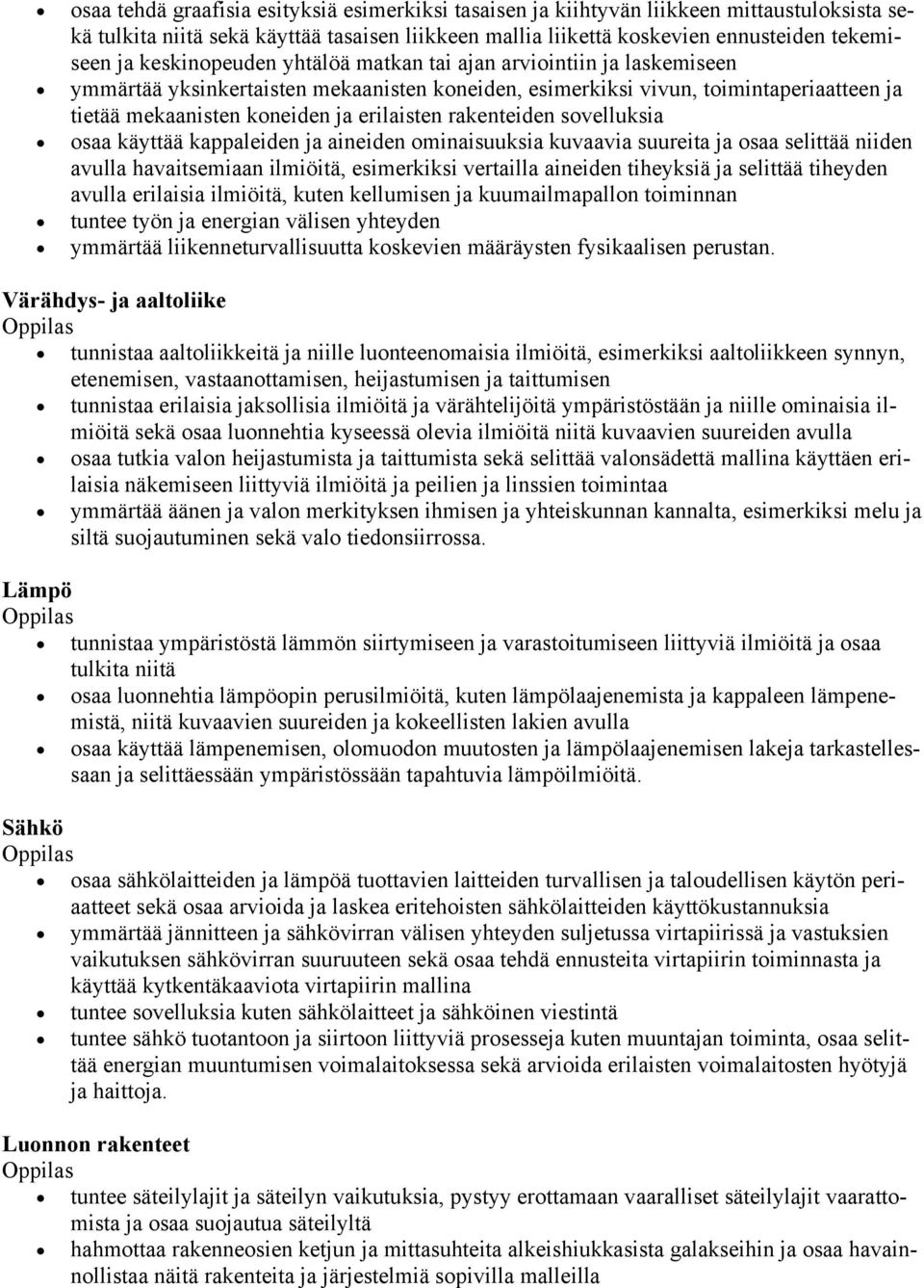 rakenteiden sovelluksia osaa käyttää kappaleiden ja aineiden ominaisuuksia kuvaavia suureita ja osaa selittää niiden avulla havaitsemiaan ilmiöitä, esimerkiksi vertailla aineiden tiheyksiä ja