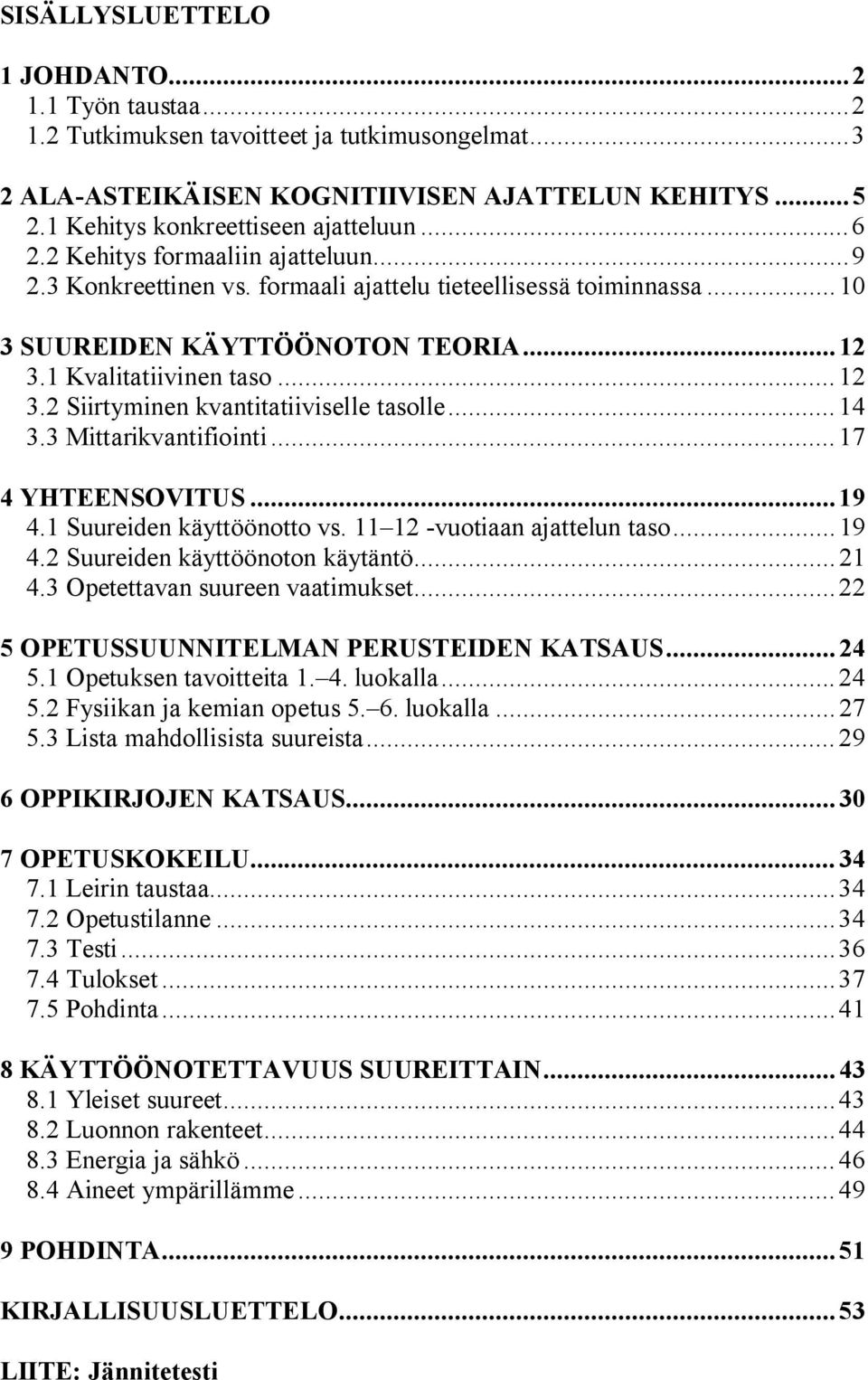 ..14 3.3 Mittarikvantifiointi...17 4 YHTEENSOVITUS...19 4.1 Suureiden käyttöönotto vs. 11 12 -vuotiaan ajattelun taso...19 4.2 Suureiden käyttöönoton käytäntö...21 4.3 Opetettavan suureen vaatimukset.