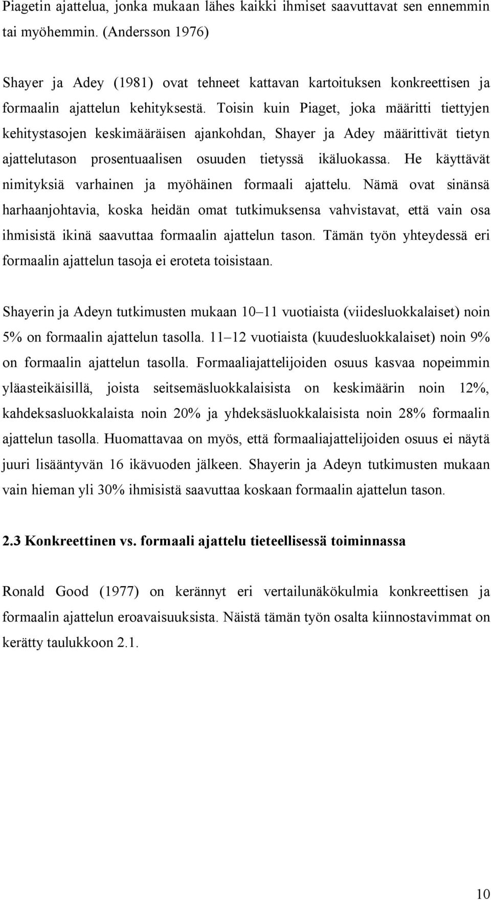 Toisin kuin Piaget, joka määritti tiettyjen kehitystasojen keskimääräisen ajankohdan, Shayer ja Adey määrittivät tietyn ajattelutason prosentuaalisen osuuden tietyssä ikäluokassa.