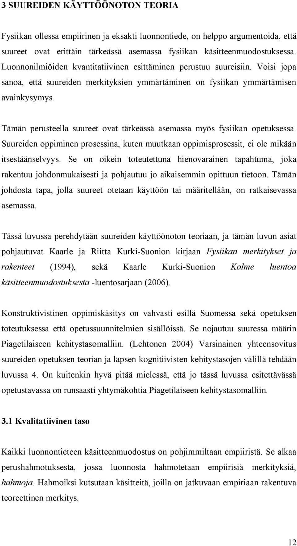 Tämän perusteella suureet ovat tärkeässä asemassa myös fysiikan opetuksessa. Suureiden oppiminen prosessina, kuten muutkaan oppimisprosessit, ei ole mikään itsestäänselvyys.
