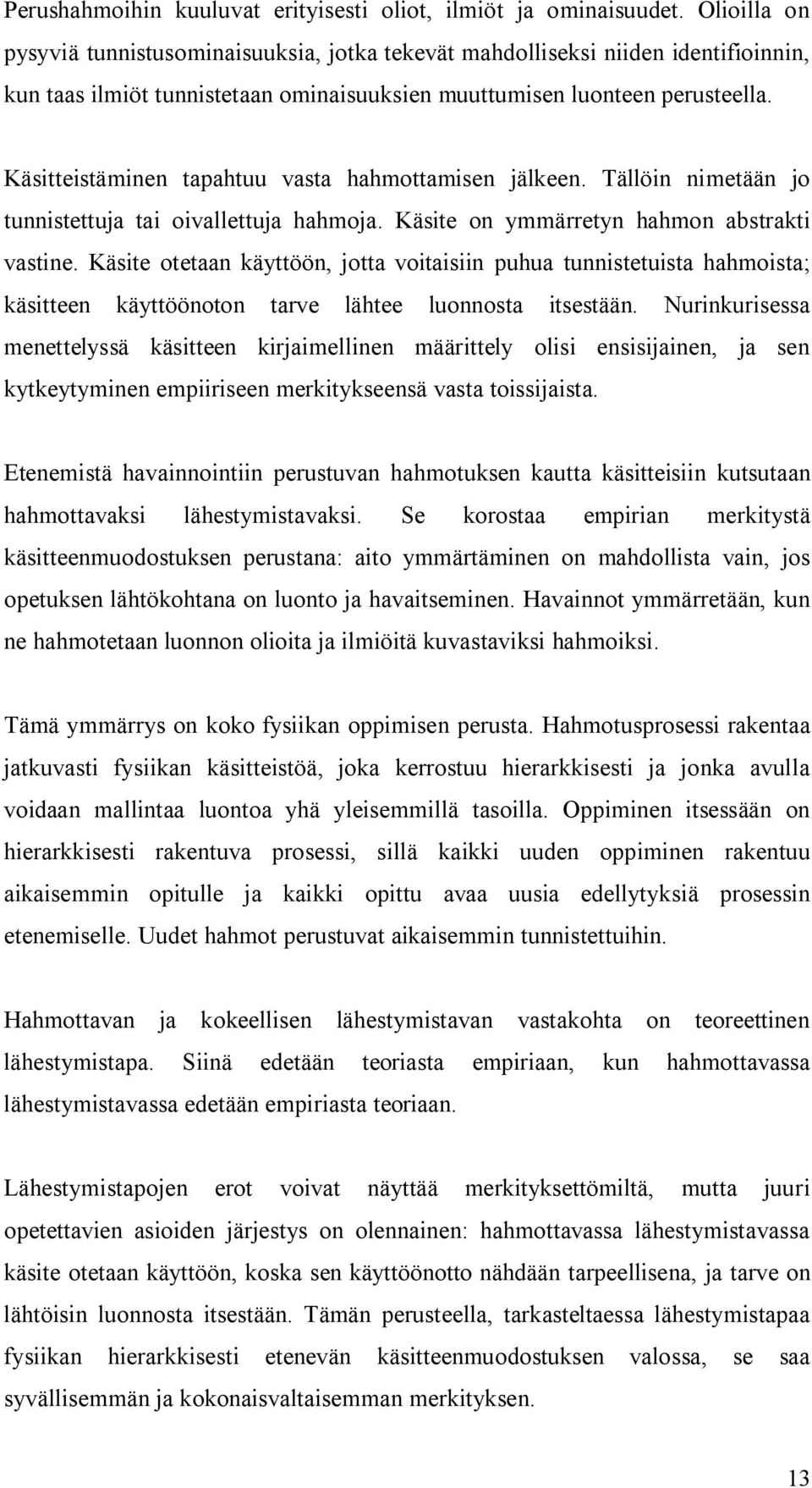 Käsitteistäminen tapahtuu vasta hahmottamisen jälkeen. Tällöin nimetään jo tunnistettuja tai oivallettuja hahmoja. Käsite on ymmärretyn hahmon abstrakti vastine.