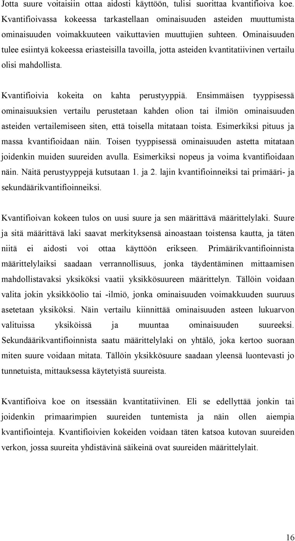 Ominaisuuden tulee esiintyä kokeessa eriasteisilla tavoilla, jotta asteiden kvantitatiivinen vertailu olisi mahdollista. Kvantifioivia kokeita on kahta perustyyppiä.