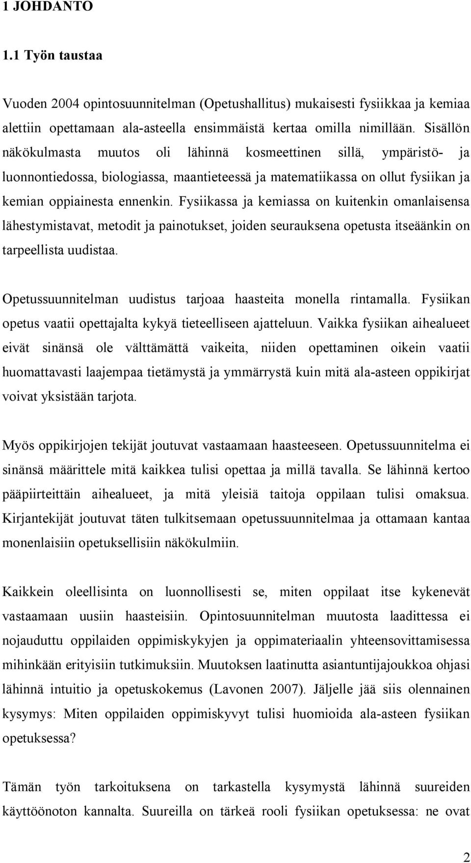 Fysiikassa ja kemiassa on kuitenkin omanlaisensa lähestymistavat, metodit ja painotukset, joiden seurauksena opetusta itseäänkin on tarpeellista uudistaa.