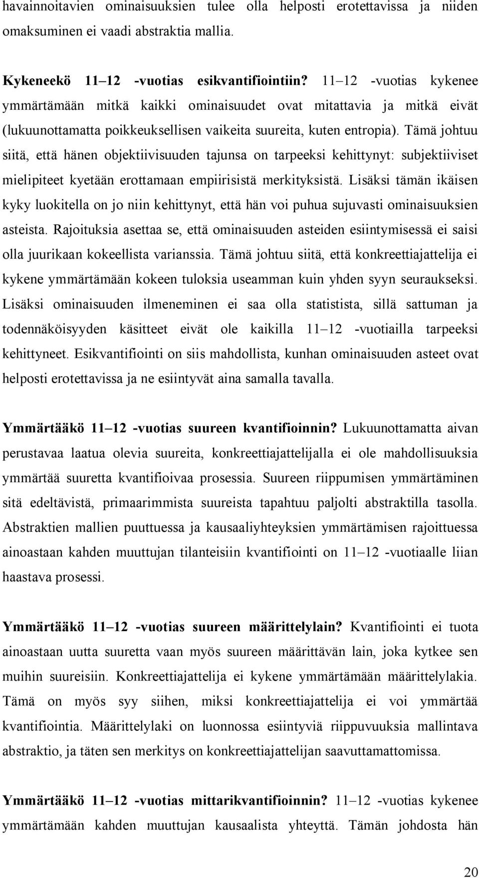 Tämä johtuu siitä, että hänen objektiivisuuden tajunsa on tarpeeksi kehittynyt: subjektiiviset mielipiteet kyetään erottamaan empiirisistä merkityksistä.