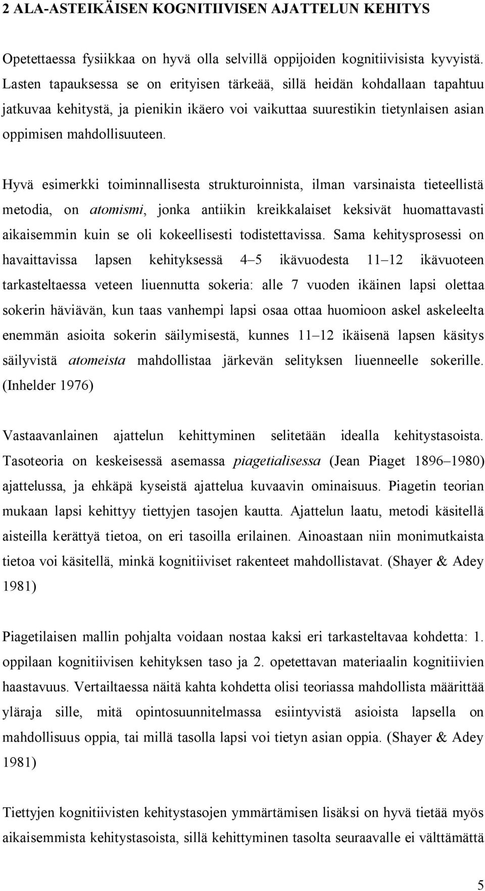 Hyvä esimerkki toiminnallisesta strukturoinnista, ilman varsinaista tieteellistä metodia, on atomismi, jonka antiikin kreikkalaiset keksivät huomattavasti aikaisemmin kuin se oli kokeellisesti