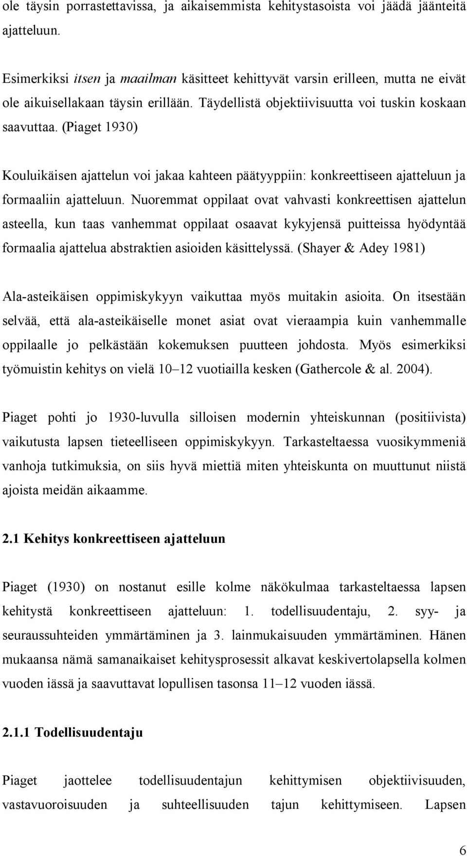 (Piaget 1930) Kouluikäisen ajattelun voi jakaa kahteen päätyyppiin: konkreettiseen ajatteluun ja formaaliin ajatteluun.