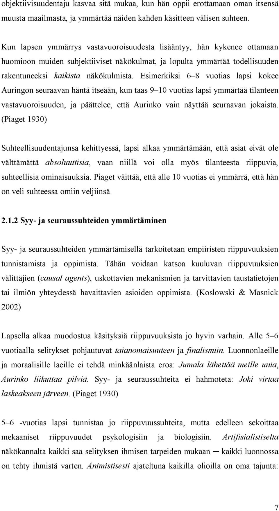 Esimerkiksi 6 8 vuotias lapsi kokee Auringon seuraavan häntä itseään, kun taas 9 10 vuotias lapsi ymmärtää tilanteen vastavuoroisuuden, ja päättelee, että Aurinko vain näyttää seuraavan jokaista.
