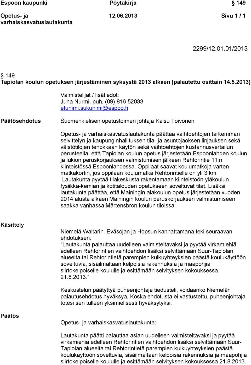 fi Päätösehdotus Suomenkielisen opetustoimen johtaja Kaisu Toivonen päättää vaihtoehtojen tarkemman selvittelyn ja kaupunginhallituksen tila- ja asuntojaoksen linjauksen sekä väistötilojen tehokkaan