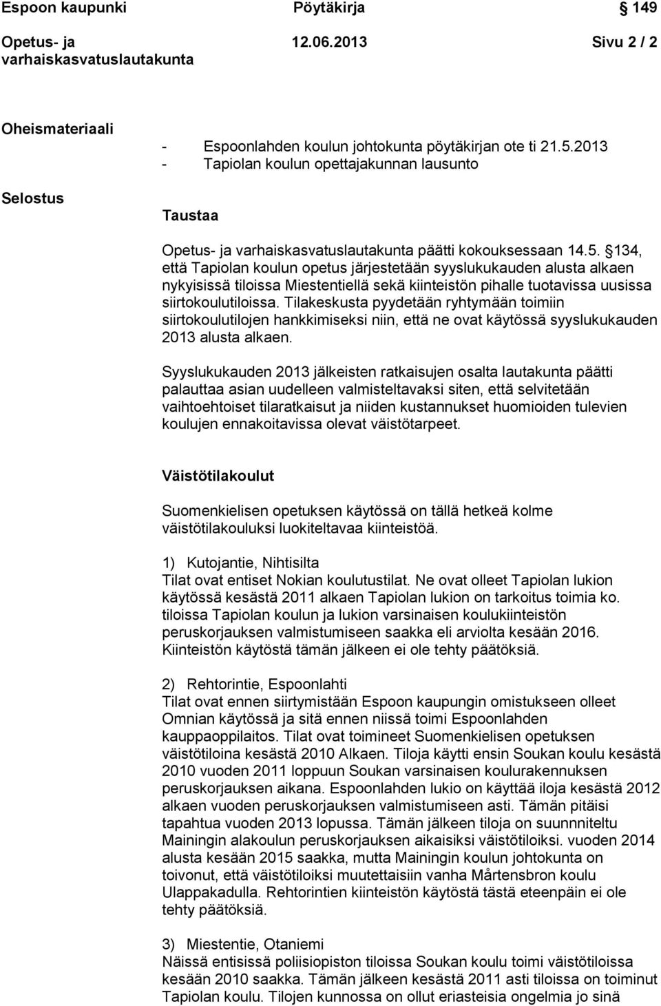 134, että Tapiolan koulun opetus järjestetään syyslukukauden alusta alkaen nykyisissä tiloissa Miestentiellä sekä kiinteistön pihalle tuotavissa uusissa siirtokoulutiloissa.