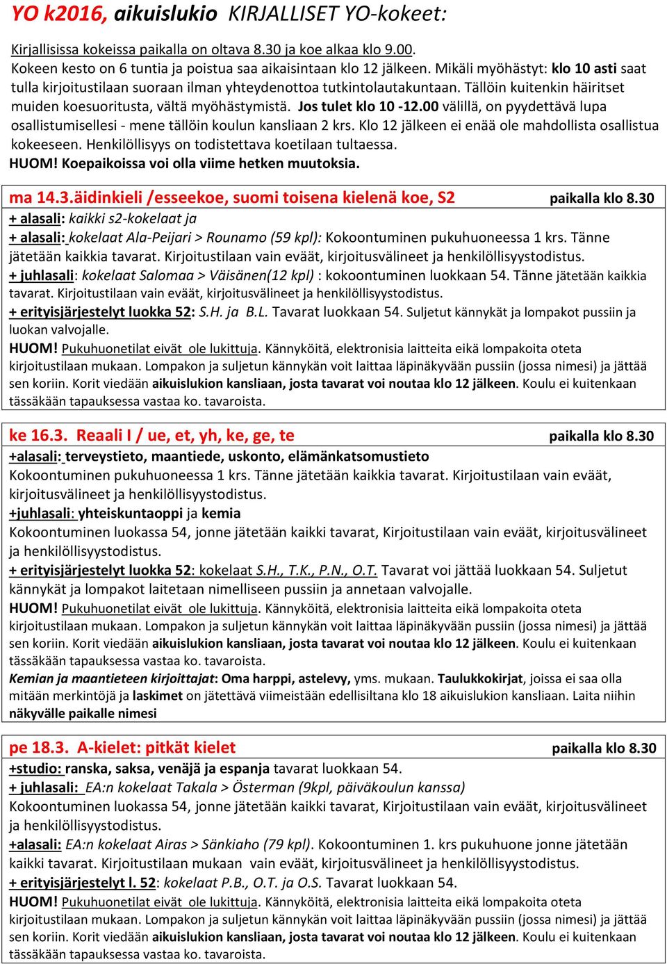 00 välillä, on pyydettävä lupa osallistumisellesi - mene tällöin koulun kansliaan 2 krs. Klo 12 jälkeen ei enää ole mahdollista osallistua kokeeseen.
