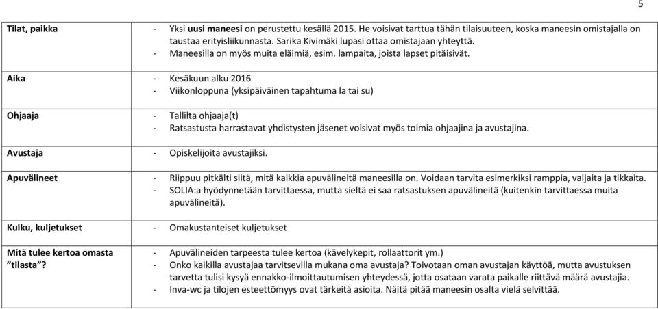 Aika - Kesäkuun alku 2016 - Viikonloppuna (yksipäiväinen tapahtuma la tai su) Ohjaaja - Tallilta ohjaaja(t) - Ratsastusta harrastavat yhdistysten jäsenet voisivat myös toimia ohjaajina ja avustajina.