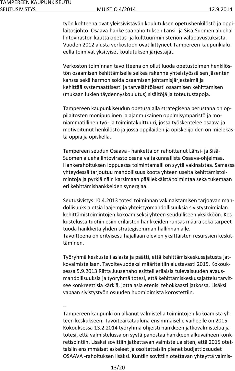 Vuoden 2012 alusta verkostoon ovat liittyneet Tampereen kaupunkialueella toimivat yksityiset koulutuksen järjestäjät.