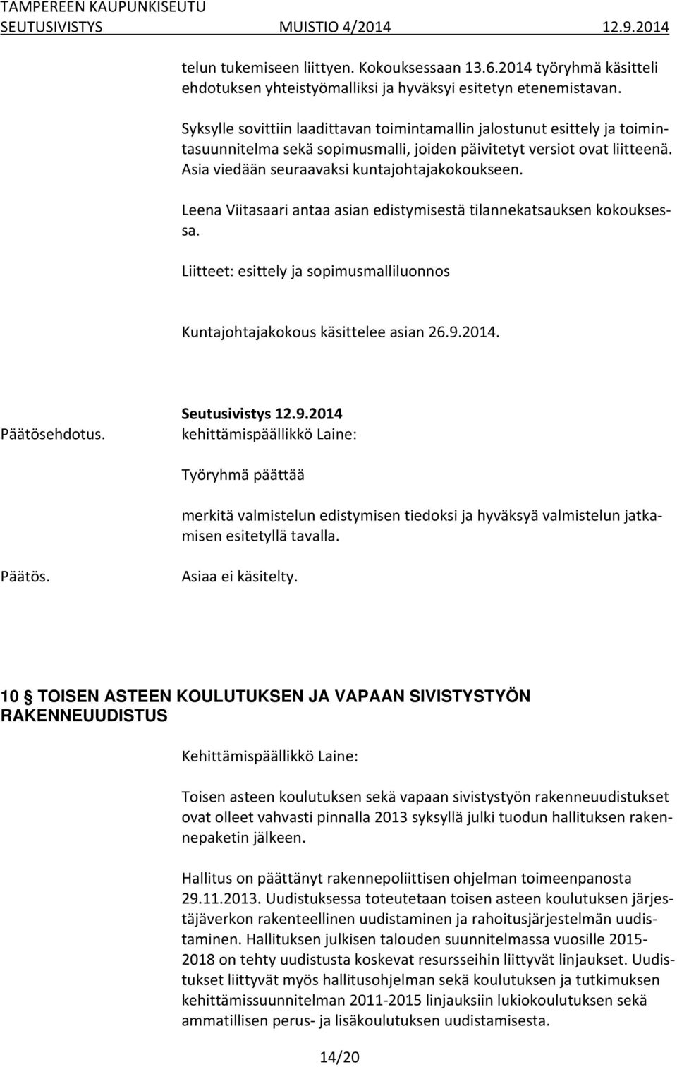 Leena Viitasaari antaa asian edistymisestä tilannekatsauksen kokouksessa. Liitteet: esittely ja sopimusmalliluonnos Kuntajohtajakokous käsittelee asian 26.9.