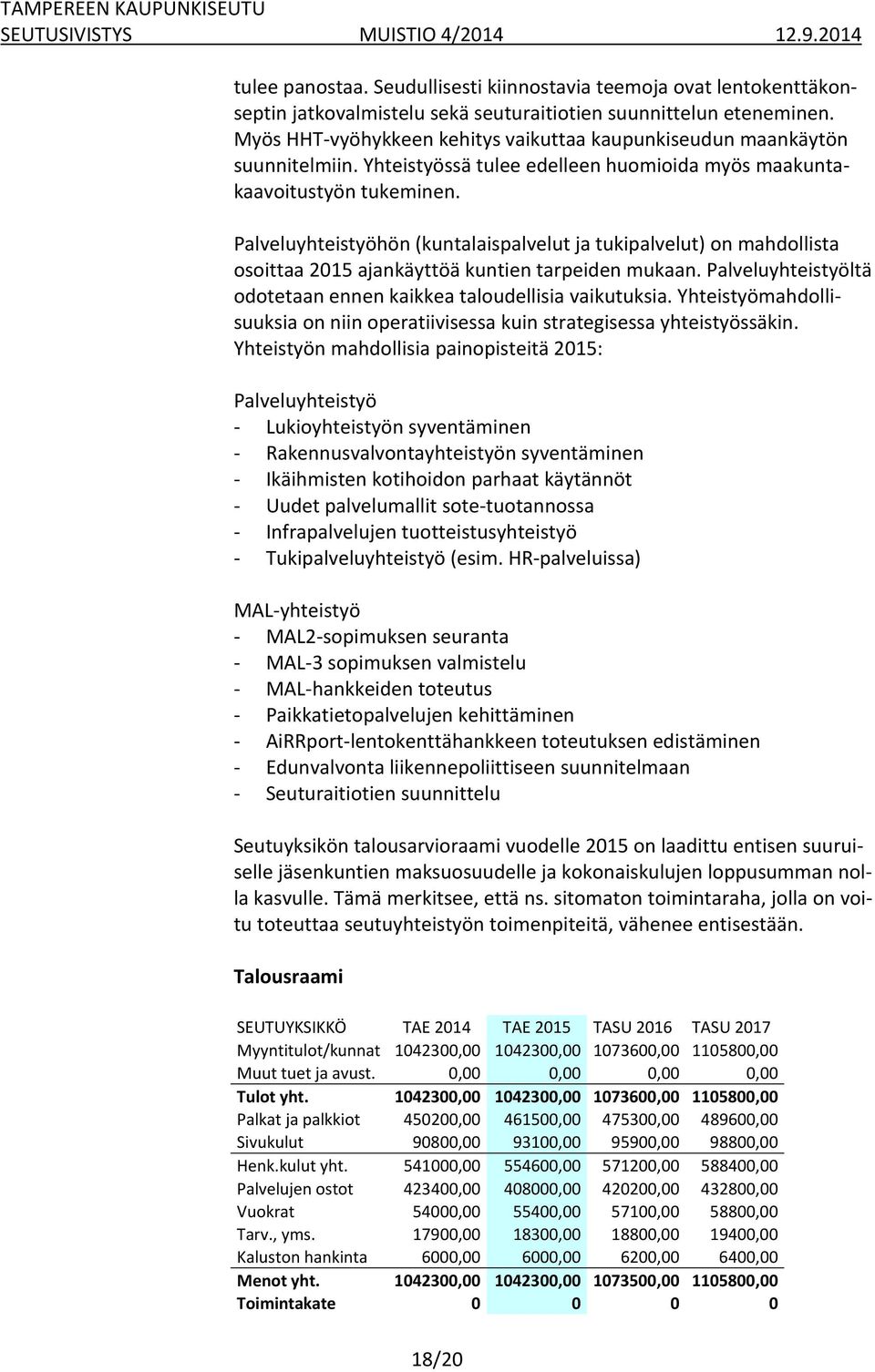 Palveluyhteistyöhön (kuntalaispalvelut ja tukipalvelut) on mahdollista osoittaa 2015 ajankäyttöä kuntien tarpeiden mukaan. Palveluyhteistyöltä odotetaan ennen kaikkea taloudellisia vaikutuksia.