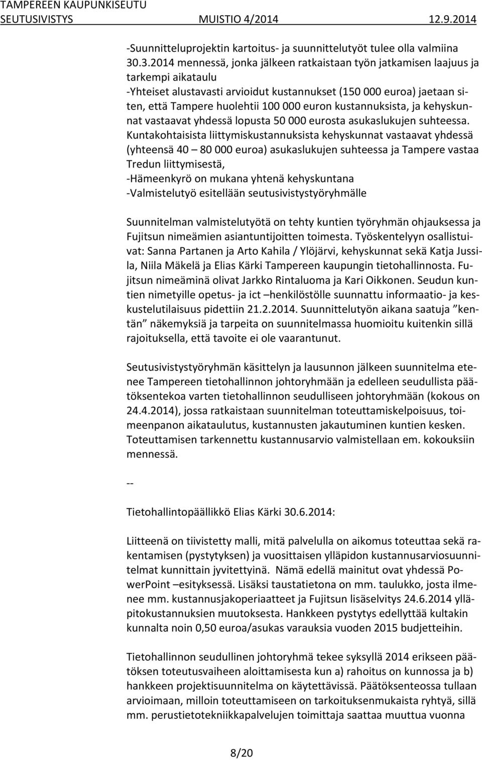 euron kustannuksista, ja kehyskunnat vastaavat yhdessä lopusta 50 000 eurosta asukaslukujen suhteessa.