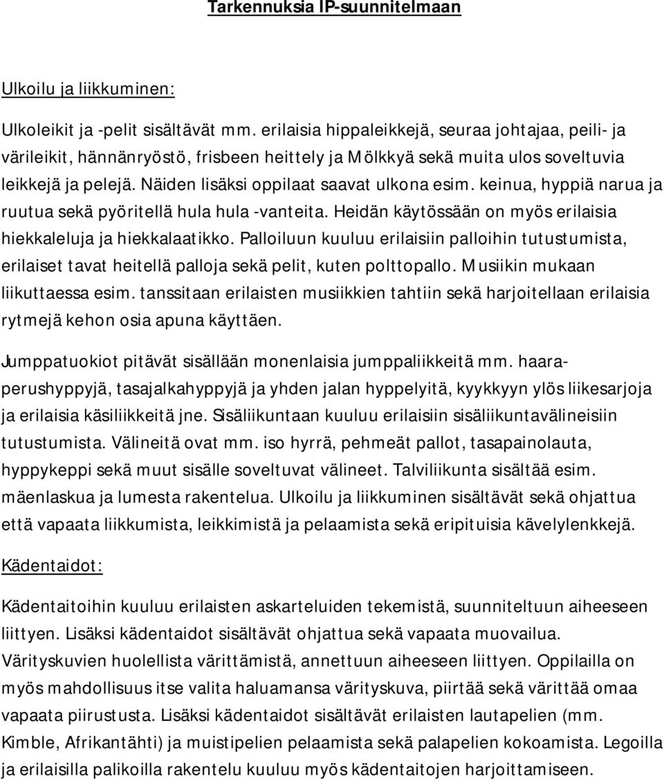 keinua, hyppiä narua ja ruutua sekä pyöritellä hula hula -vanteita. Heidän käytössään on myös erilaisia hiekkaleluja ja hiekkalaatikko.