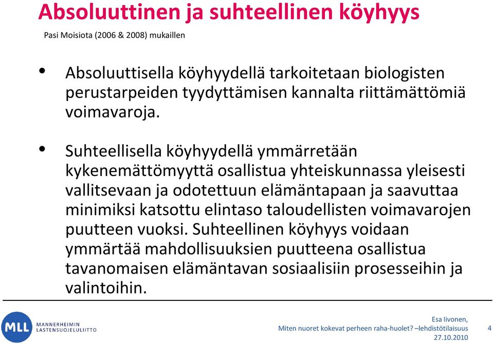 Suhteellisella köyhyydellä ymmärretään kykenemättömyyttä osallistua yhteiskunnassa yleisesti vallitsevaan ja odotettuun elämäntapaan ja