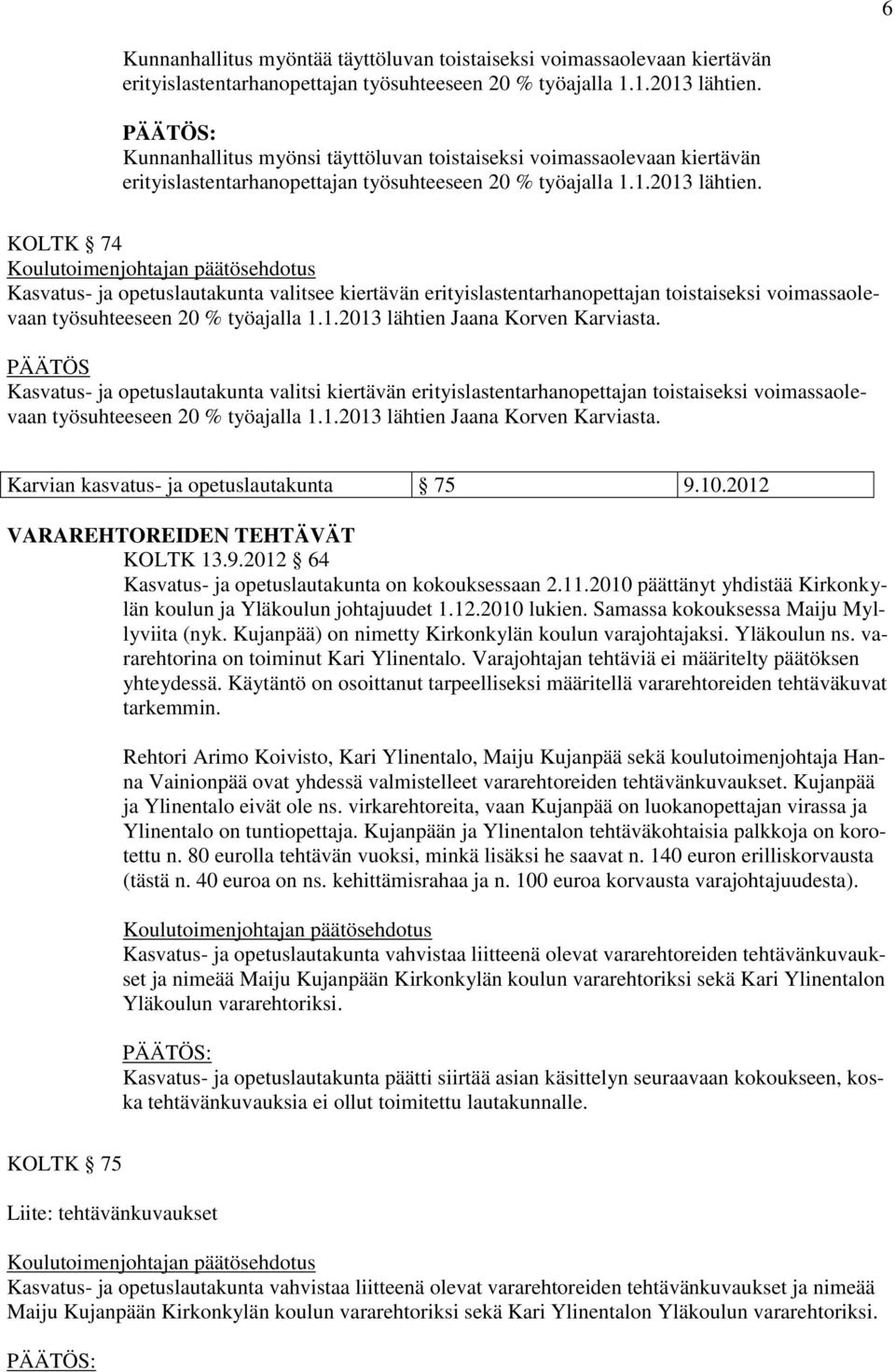 KOLTK 74 Kasvatus- ja opetuslautakunta valitsee kiertävän erityislastentarhanopettajan toistaiseksi voimassaolevaan työsuhteeseen 20 % työajalla 1.1.2013 lähtien Jaana Korven Karviasta.