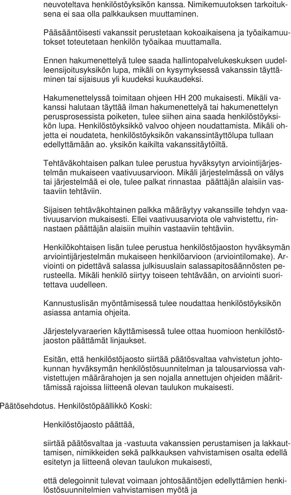 Ennen hakumenettelyä tulee saada hallintopalvelukeskuksen uudelleensijoitusyksikön lupa, mikäli on kysymyksessä vakanssin täyttäminen tai sijaisuus yli kuudeksi kuukaudeksi.