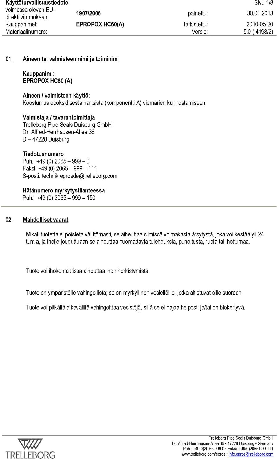 tavarantoimittaja Dr. Alfred-Herrhausen-Allee 36 D 47228 Duisburg Tiedotusnumero Puh.: +49 (0) 2065 999 0 Faksi: +49 (0) 2065 999 111 S-posti: technik.eprosde@trelleborg.