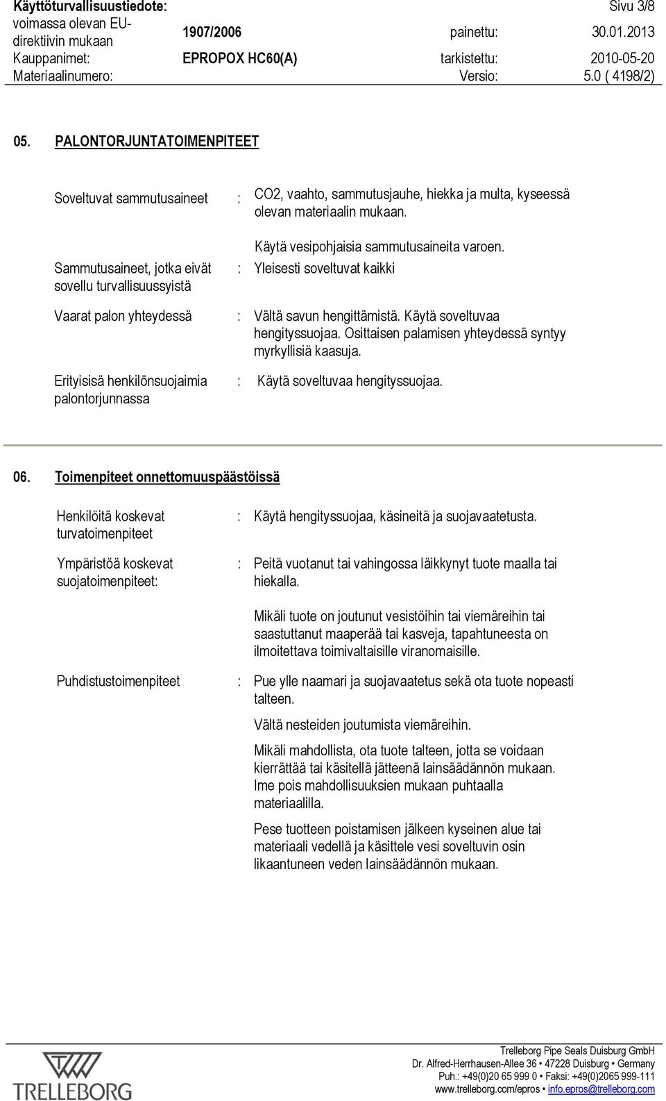 Käytä soveltuvaa hengityssuojaa. Osittaisen palamisen yhteydessä syntyy myrkyllisiä kaasuja. Erityisisä henkilönsuojaimia palontorjunnassa : Käytä soveltuvaa hengityssuojaa. 06.