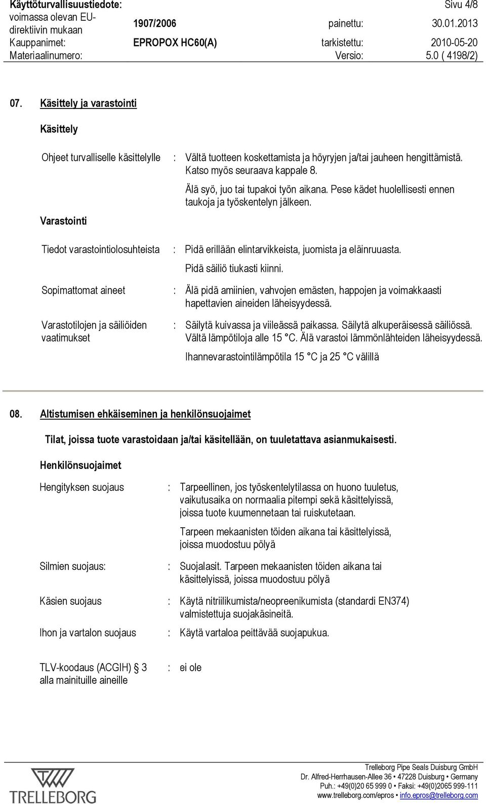 Tiedot varastointiolosuhteista : Pidä erillään elintarvikkeista, juomista ja eläinruuasta. Pidä säiliö tiukasti kiinni.